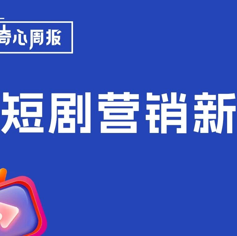剧星传媒观点好奇心周报丨2024-2025短剧营销新观察：活力全开，火爆升级